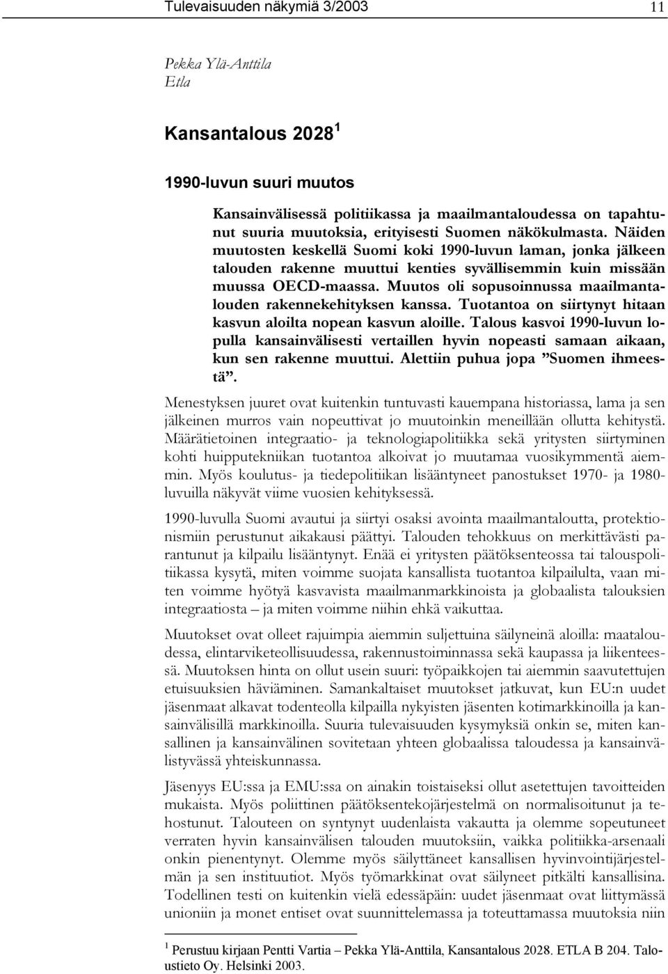 Muutos oli sopusoinnussa maailmantalouden rakennekehityksen kanssa. Tuotantoa on siirtynyt hitaan kasvun aloilta nopean kasvun aloille.