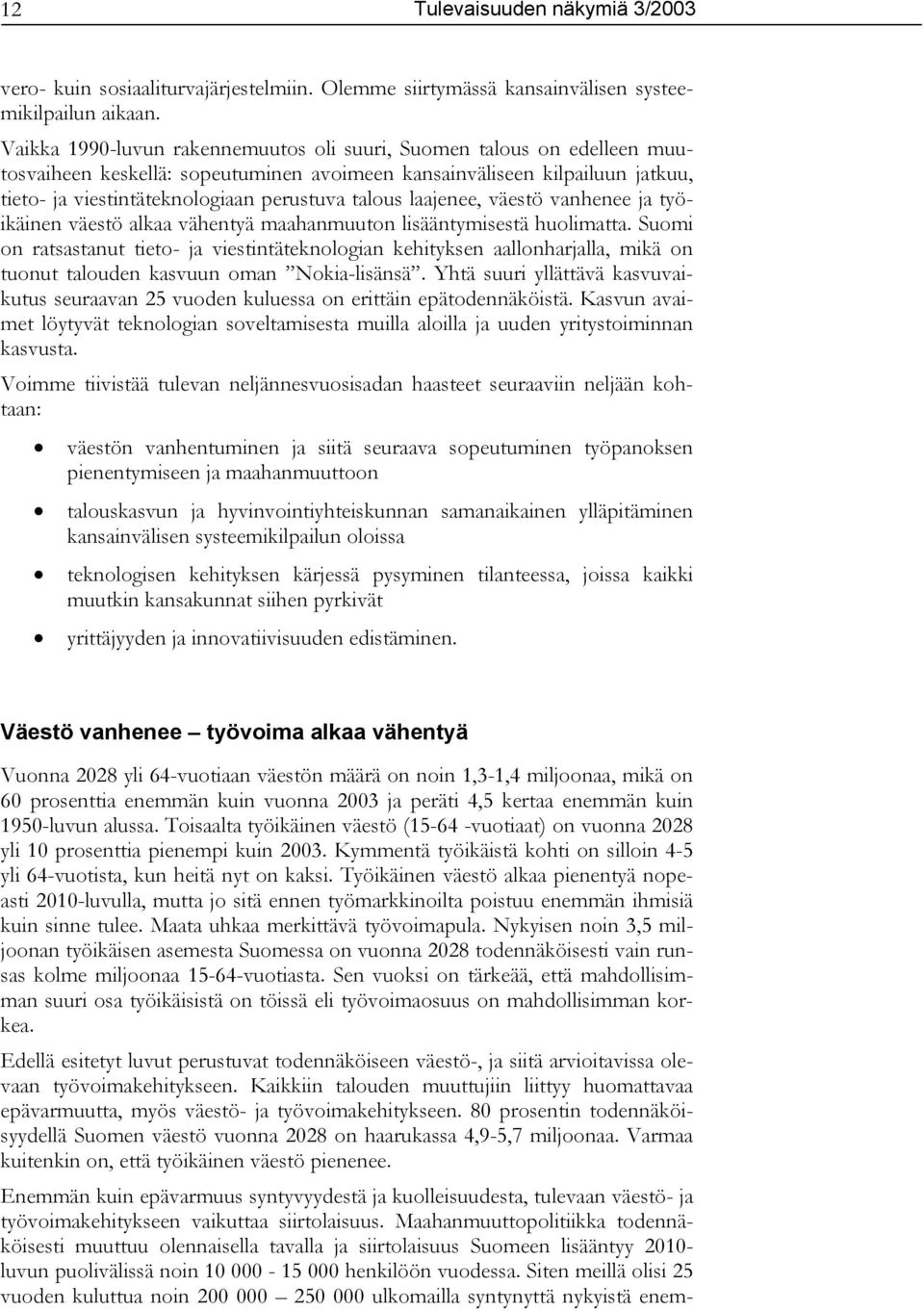 laajenee, väestö vanhenee ja työikäinen väestö alkaa vähentyä maahanmuuton lisääntymisestä huolimatta.