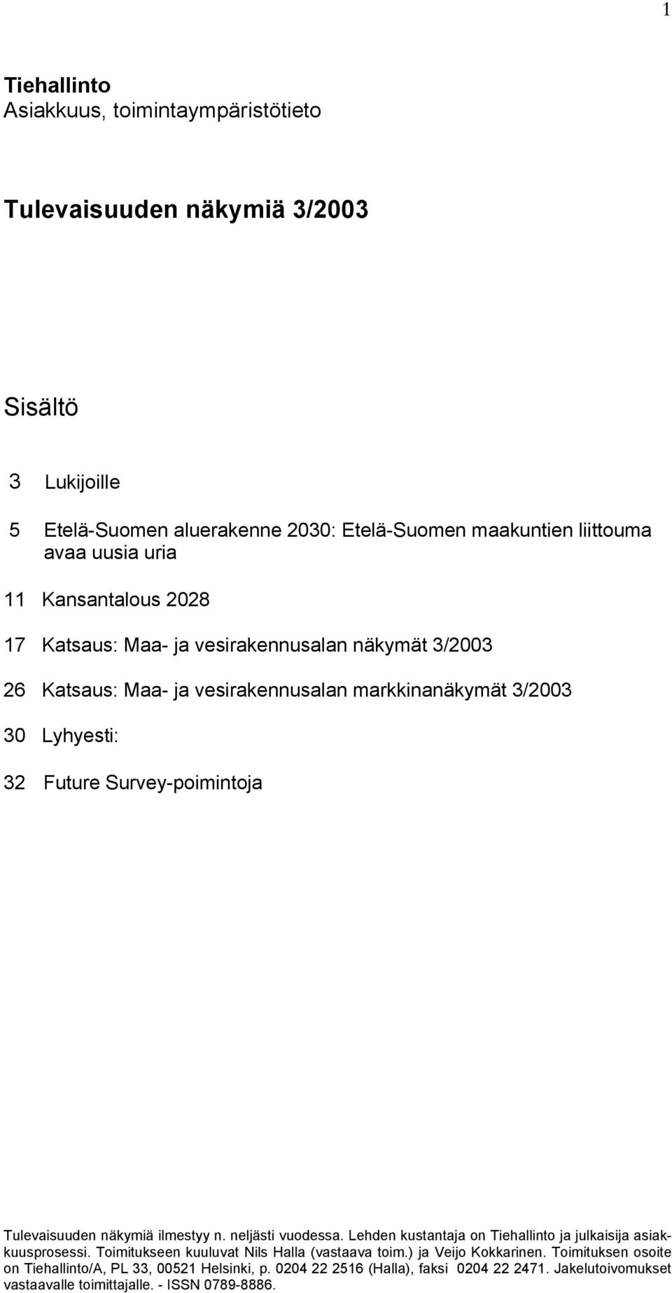 Survey-poimintoja Tulevaisuuden näkymiä ilmestyy n. neljästi vuodessa. Lehden kustantaja on Tiehallinto ja julkaisija asiakkuusprosessi.