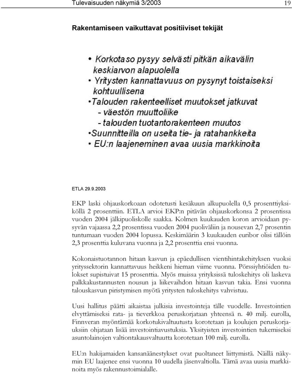 Kolmen kuukauden koron arvioidaan pysyvän vajaassa 2,2 prosentissa vuoden 2004 puoliväliin ja nousevan 2,7 prosentin tuntumaan vuoden 2004 lopussa.