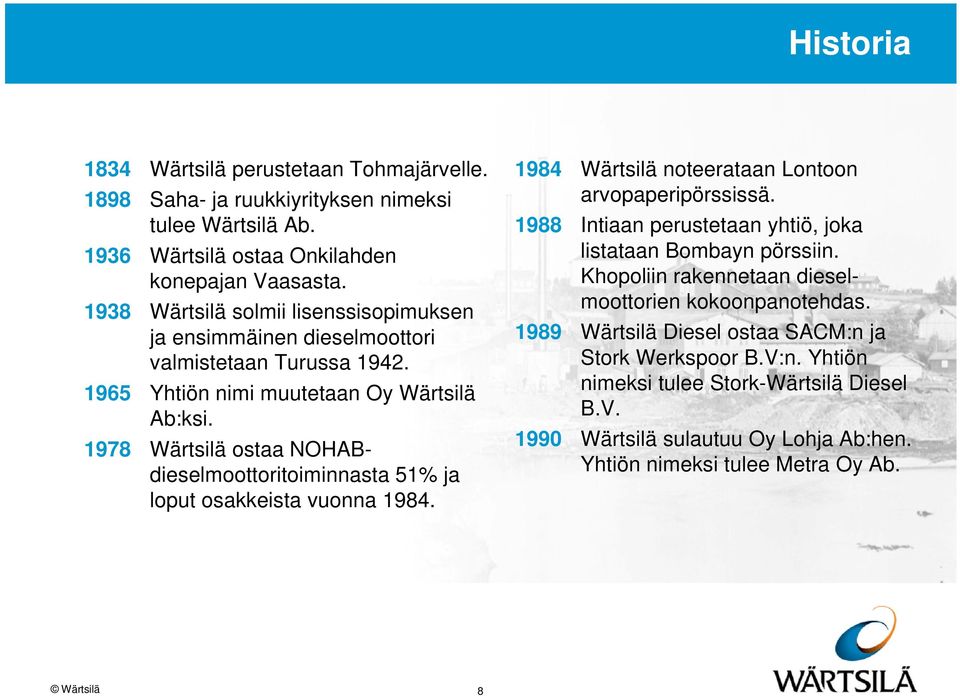 1978 Wärtsilä ostaa NOHABdieselmoottoritoiminnasta 51% ja loput osakkeista vuonna 1984. 1984 Wärtsilä noteerataan Lontoon arvopaperipörssissä.