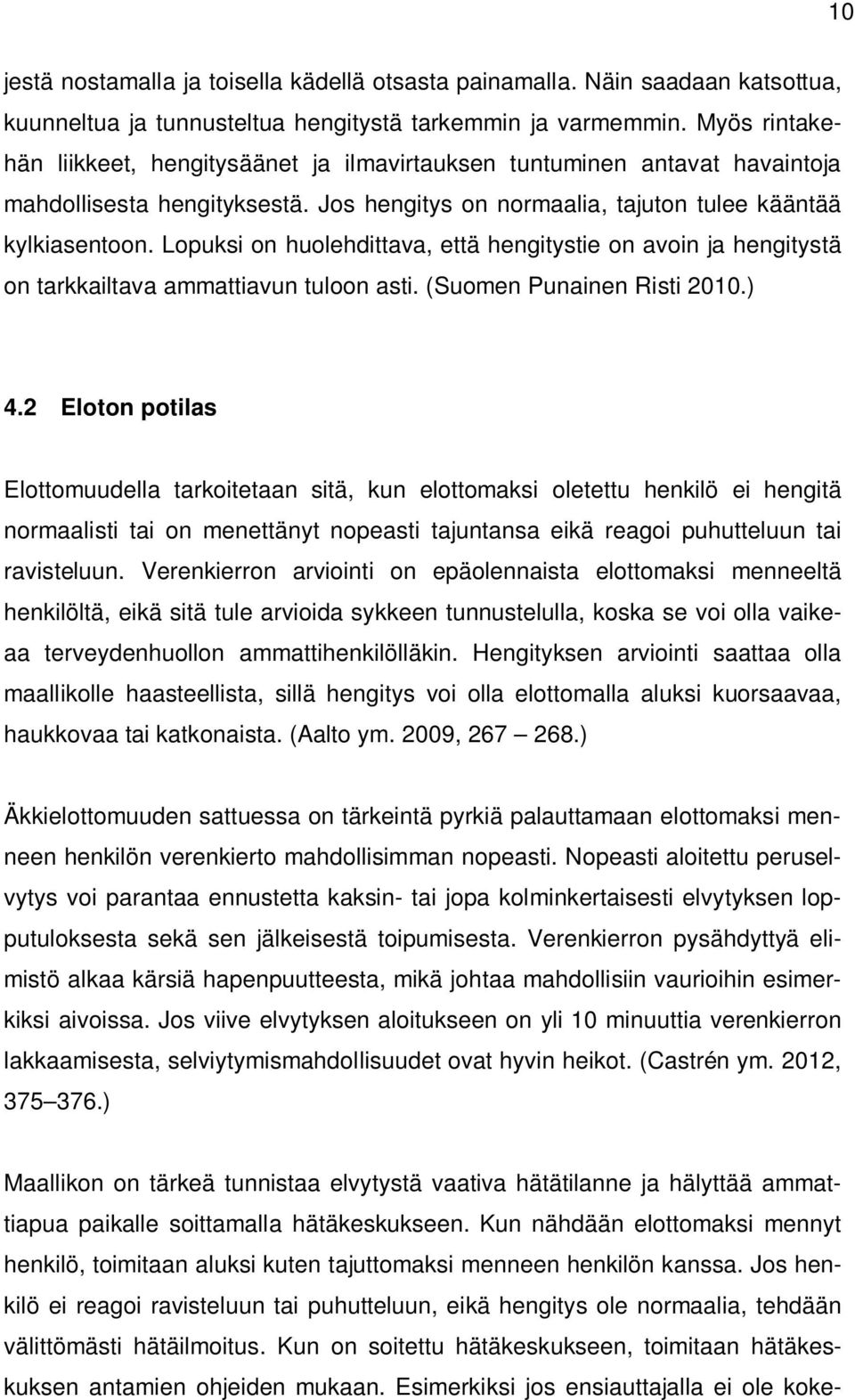Lopuksi on huolehdittava, että hengitystie on avoin ja hengitystä on tarkkailtava ammattiavun tuloon asti. (Suomen Punainen Risti 2010.) 4.