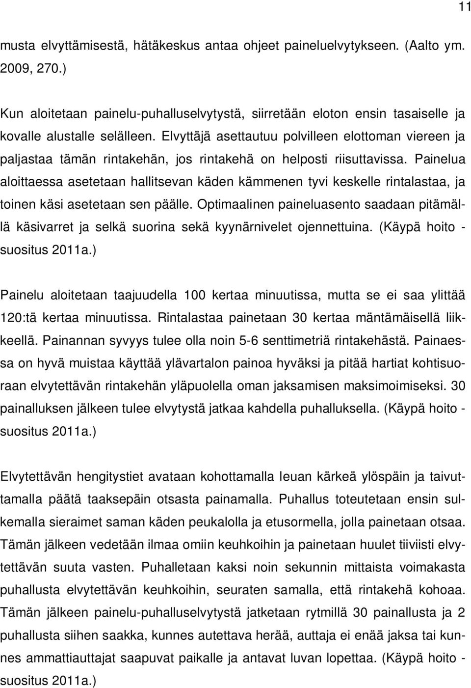 Painelua aloittaessa asetetaan hallitsevan käden kämmenen tyvi keskelle rintalastaa, ja toinen käsi asetetaan sen päälle.