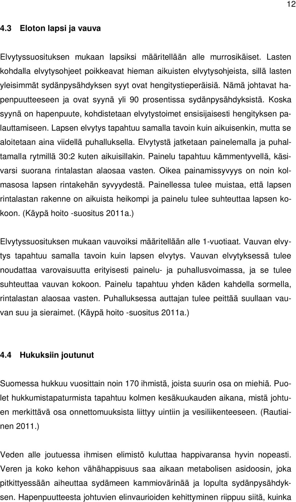 Nämä johtavat hapenpuutteeseen ja ovat syynä yli 90 prosentissa sydänpysähdyksistä. Koska syynä on hapenpuute, kohdistetaan elvytystoimet ensisijaisesti hengityksen palauttamiseen.