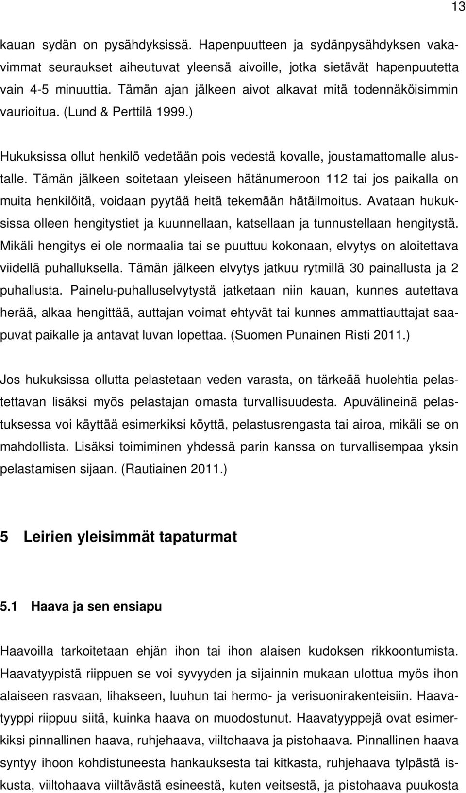 Tämän jälkeen soitetaan yleiseen hätänumeroon 112 tai jos paikalla on muita henkilöitä, voidaan pyytää heitä tekemään hätäilmoitus.