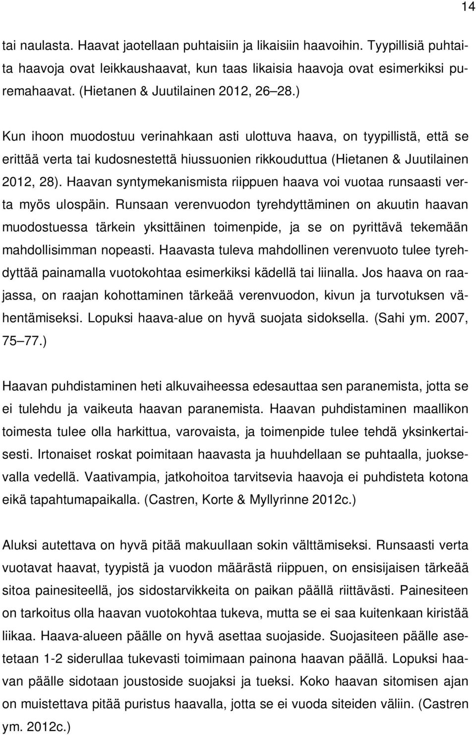) Kun ihoon muodostuu verinahkaan asti ulottuva haava, on tyypillistä, että se erittää verta tai kudosnestettä hiussuonien rikkouduttua (Hietanen & Juutilainen 2012, 28).