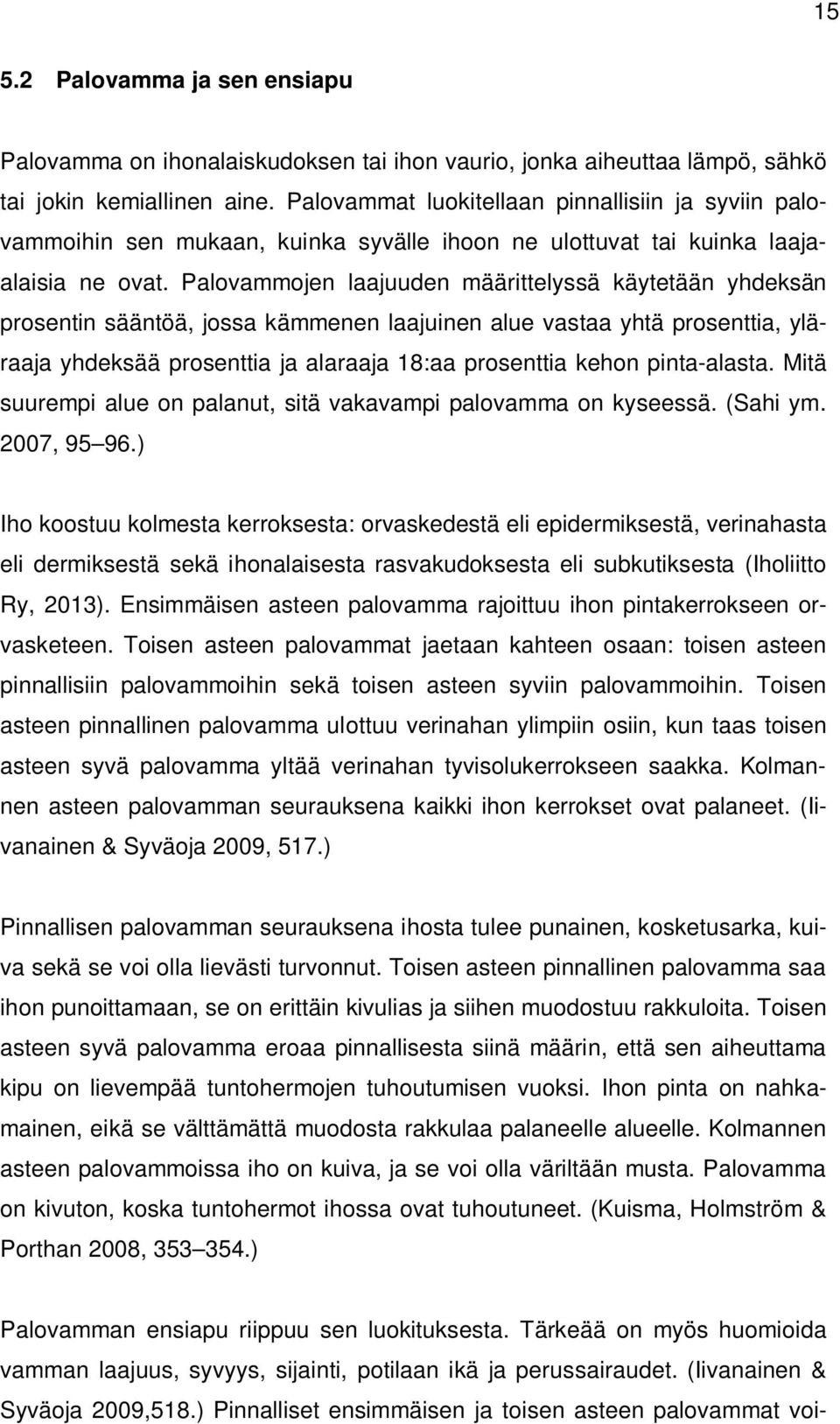 Palovammojen laajuuden määrittelyssä käytetään yhdeksän prosentin sääntöä, jossa kämmenen laajuinen alue vastaa yhtä prosenttia, yläraaja yhdeksää prosenttia ja alaraaja 18:aa prosenttia kehon
