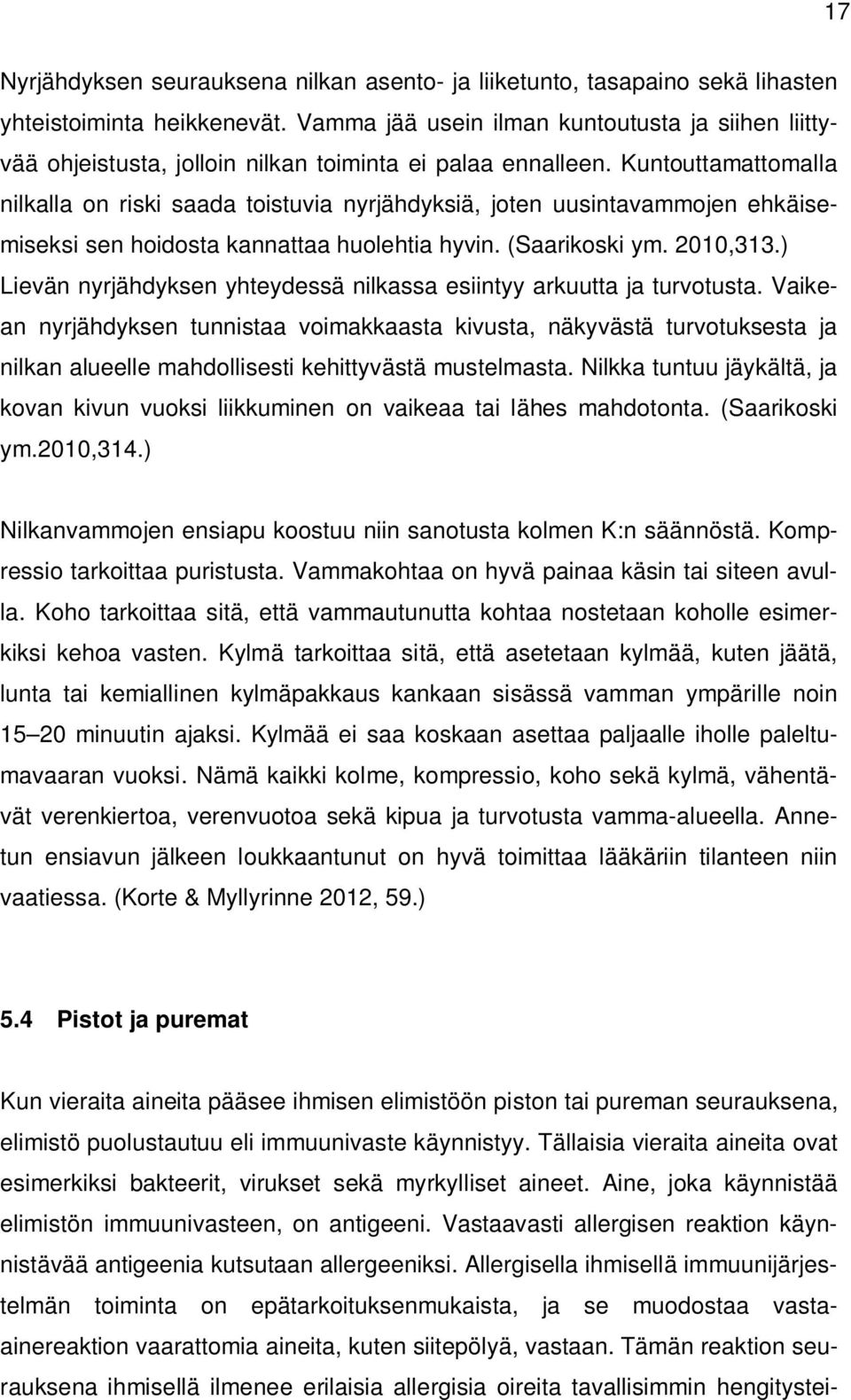Kuntouttamattomalla nilkalla on riski saada toistuvia nyrjähdyksiä, joten uusintavammojen ehkäisemiseksi sen hoidosta kannattaa huolehtia hyvin. (Saarikoski ym. 2010,313.