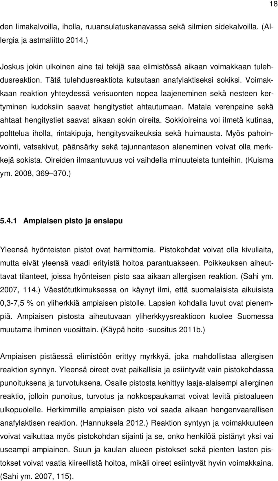 Voimakkaan reaktion yhteydessä verisuonten nopea laajeneminen sekä nesteen kertyminen kudoksiin saavat hengitystiet ahtautumaan. Matala verenpaine sekä ahtaat hengitystiet saavat aikaan sokin oireita.