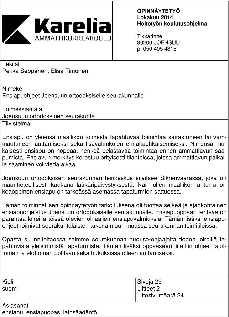 toimesta tapahtuvaa toimintaa sairastuneen tai vammautuneen auttamiseksi sekä lisävahinkojen ennaltaehkäisemiseksi.