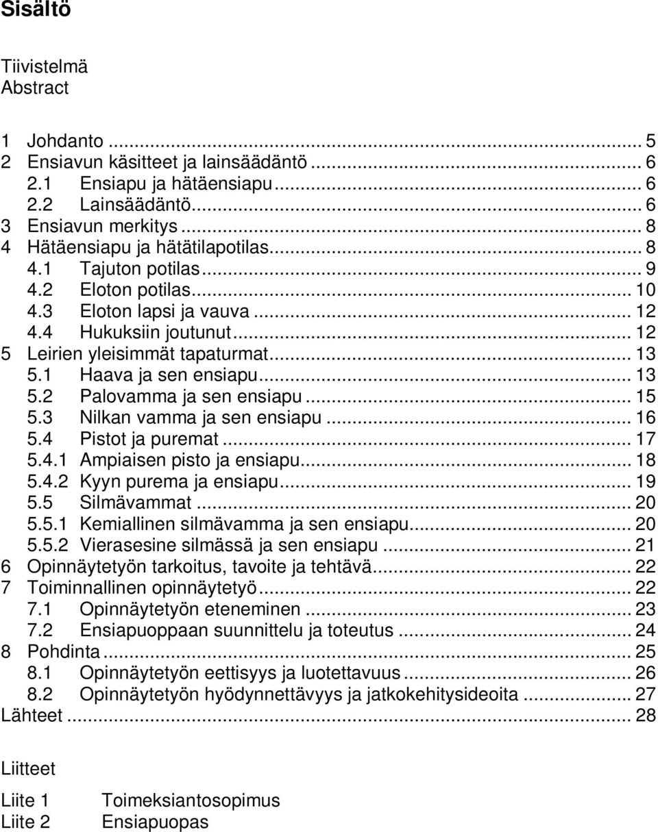 .. 15 5.3 Nilkan vamma ja sen ensiapu... 16 5.4 Pistot ja puremat... 17 5.4.1 Ampiaisen pisto ja ensiapu... 18 5.4.2 Kyyn purema ja ensiapu... 19 5.5 Silmävammat... 20 5.5.1 Kemiallinen silmävamma ja sen ensiapu.