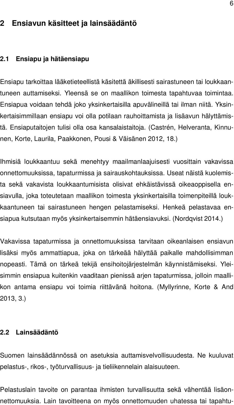 Yksinkertaisimmillaan ensiapu voi olla potilaan rauhoittamista ja lisäavun hälyttämistä. Ensiaputaitojen tulisi olla osa kansalaistaitoja.