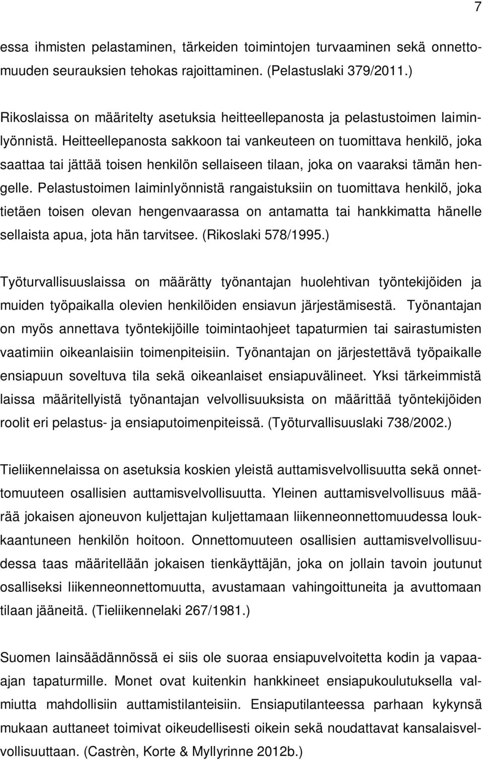 Heitteellepanosta sakkoon tai vankeuteen on tuomittava henkilö, joka saattaa tai jättää toisen henkilön sellaiseen tilaan, joka on vaaraksi tämän hengelle.