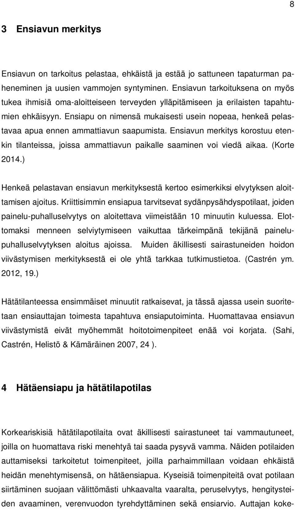 Ensiapu on nimensä mukaisesti usein nopeaa, henkeä pelastavaa apua ennen ammattiavun saapumista. Ensiavun merkitys korostuu etenkin tilanteissa, joissa ammattiavun paikalle saaminen voi viedä aikaa.
