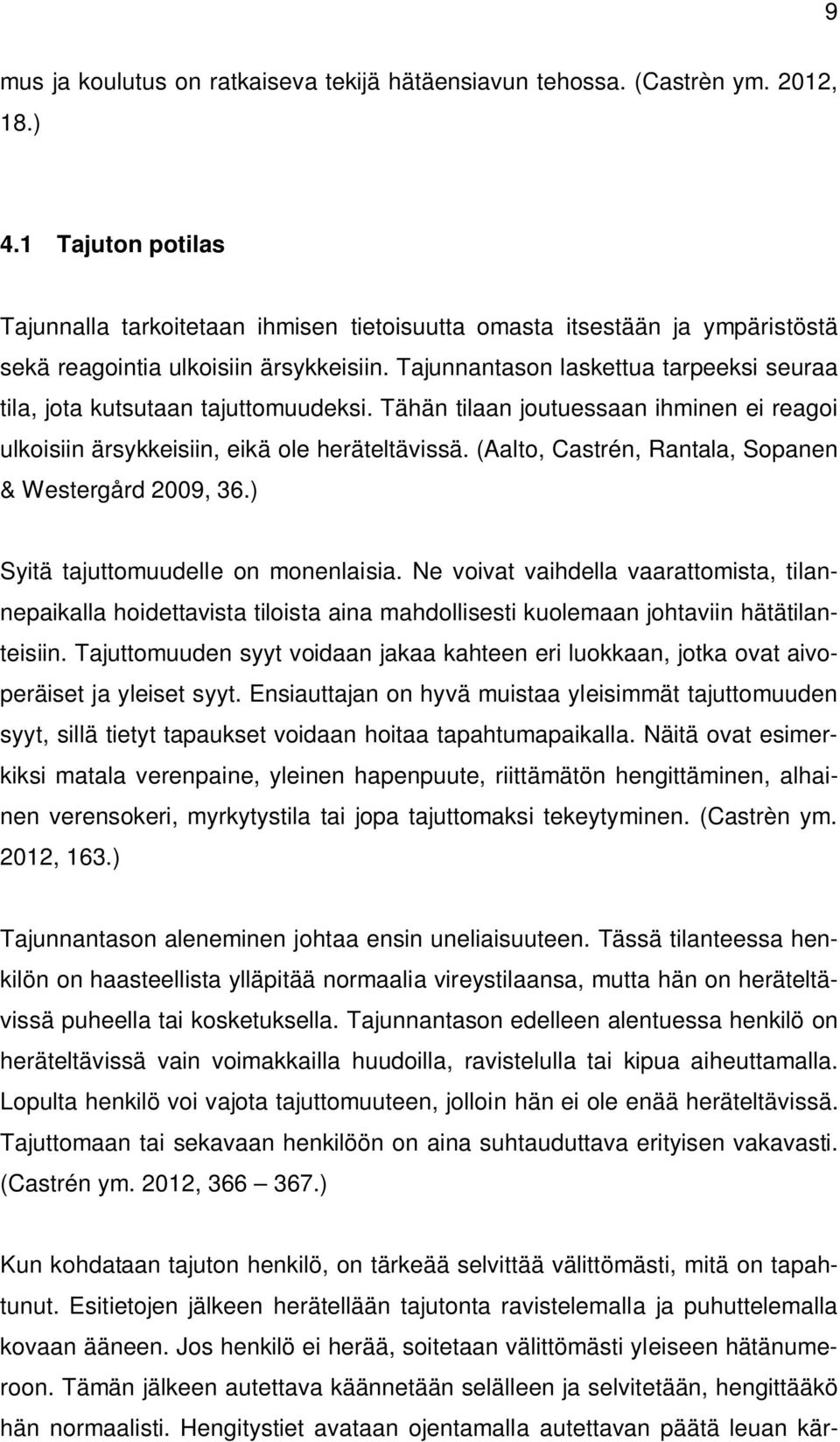 Tajunnantason laskettua tarpeeksi seuraa tila, jota kutsutaan tajuttomuudeksi. Tähän tilaan joutuessaan ihminen ei reagoi ulkoisiin ärsykkeisiin, eikä ole heräteltävissä.