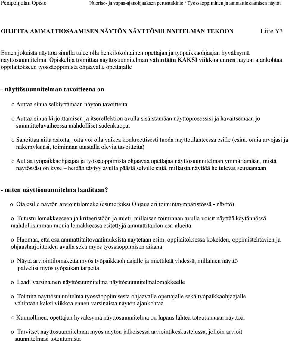 selkiyttämään näytön tavoitteita o Auttaa sinua kirjoittamisen ja itsereflektion avulla sisäistämään näyttöprosessisi ja havaitsemaan jo suunnitteluvaiheessa mahdolliset sudenkuopat o Sanoittaa niitä