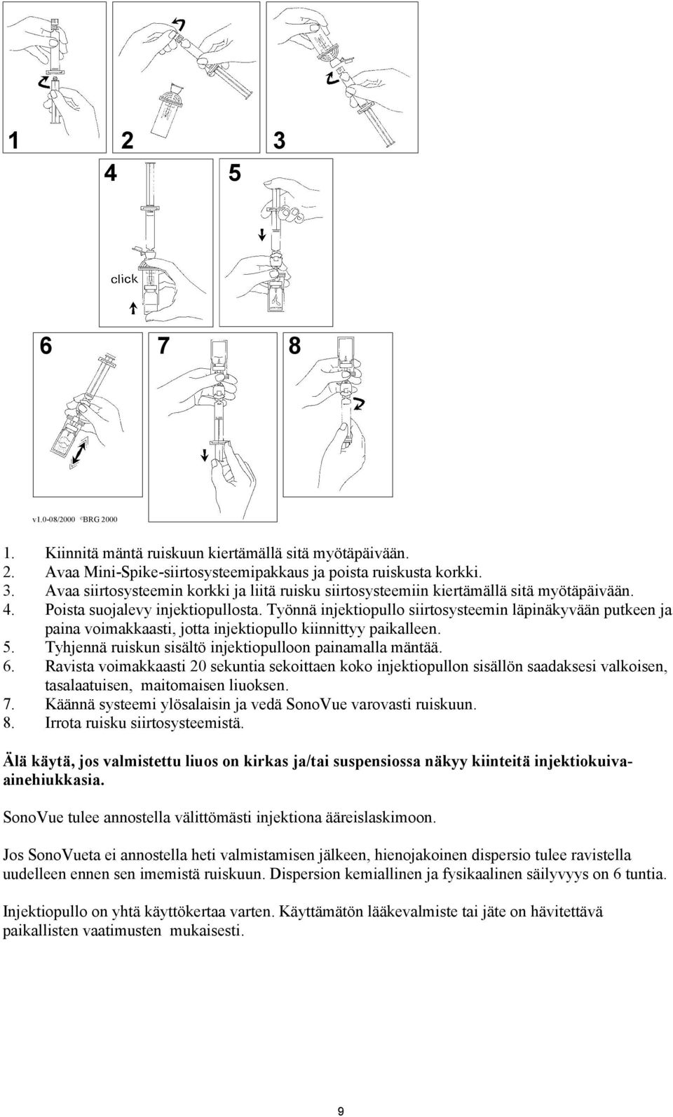 Tyhjennä ruiskun sisältö injektiopulloon painamalla mäntää. 6. Ravista voimakkaasti 20 sekuntia sekoittaen koko injektiopullon sisällön saadaksesi valkoisen, tasalaatuisen, maitomaisen liuoksen. 7.