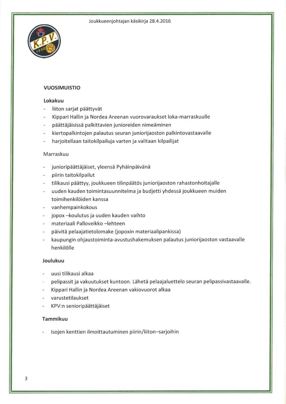 paattyy, joukkueen tilinpaatos juniorijaoston rahastonhoitajalle - uuden kauden toimintasuunnitelma ja budjetti yhdessa joukkueen muiden toimihenkiloiden kanssa - vanhempainkokous - jopox koulutus ja