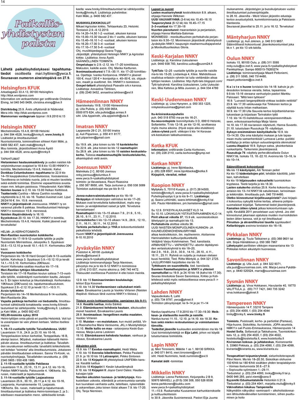 fi Distriktsdag 25.9. Årets utflyktsmål är Nådendal. Mera info: http://kfuk.wordpress.com Mammornas vardagsrum öppnar i 9.9.2010 kl.13 Helsingin NNKY Mechelininkatu 15 A 8, 00100 Helsinki p.