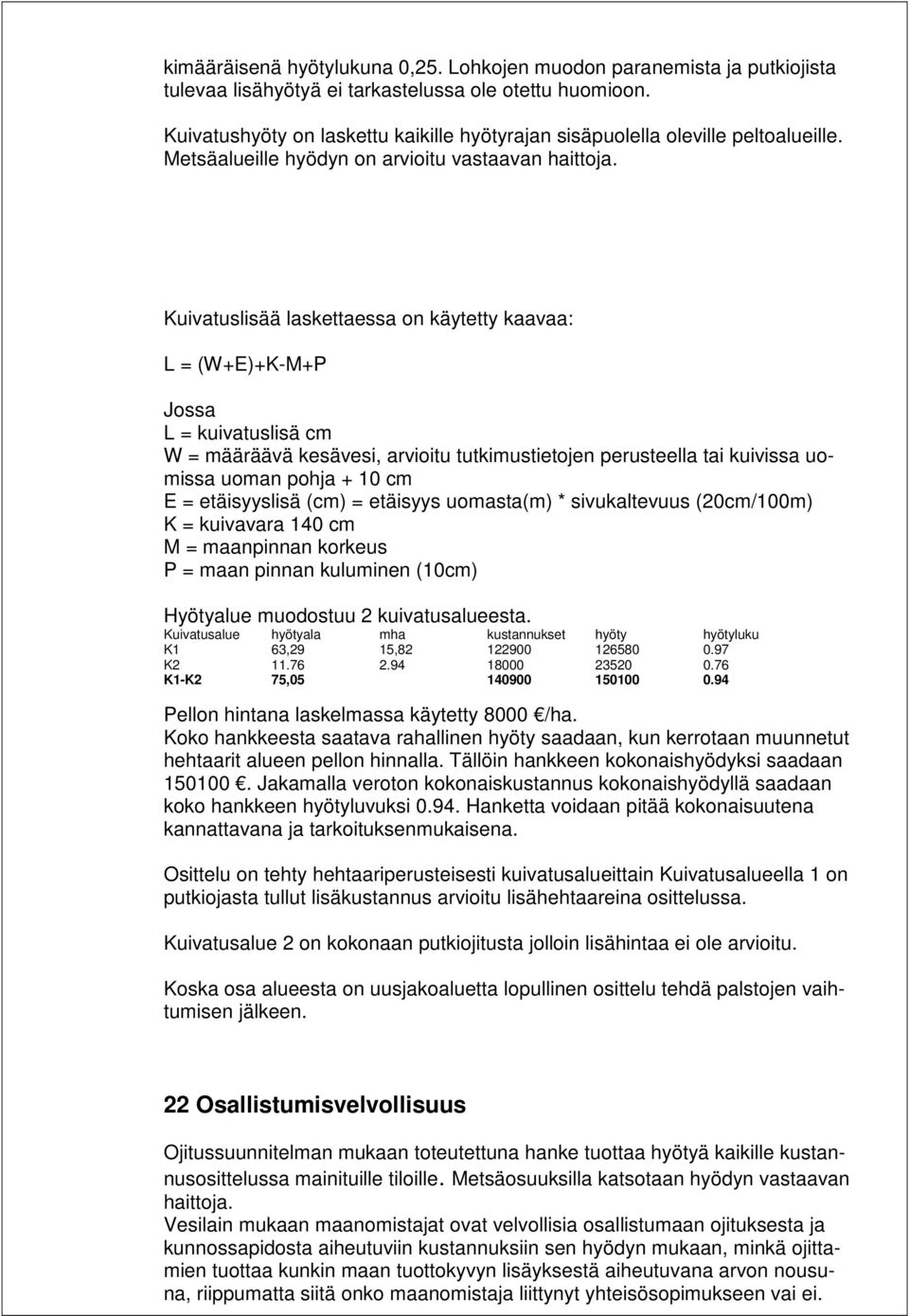 Kuivatuslisää laskettaessa on käytetty kaavaa: L = (W+E)+K-M+P Jossa L = kuivatuslisä cm W = määräävä kesävesi, arvioitu tutkimustietojen perusteella tai kuivissa uomissa uoman pohja + 10 cm E =