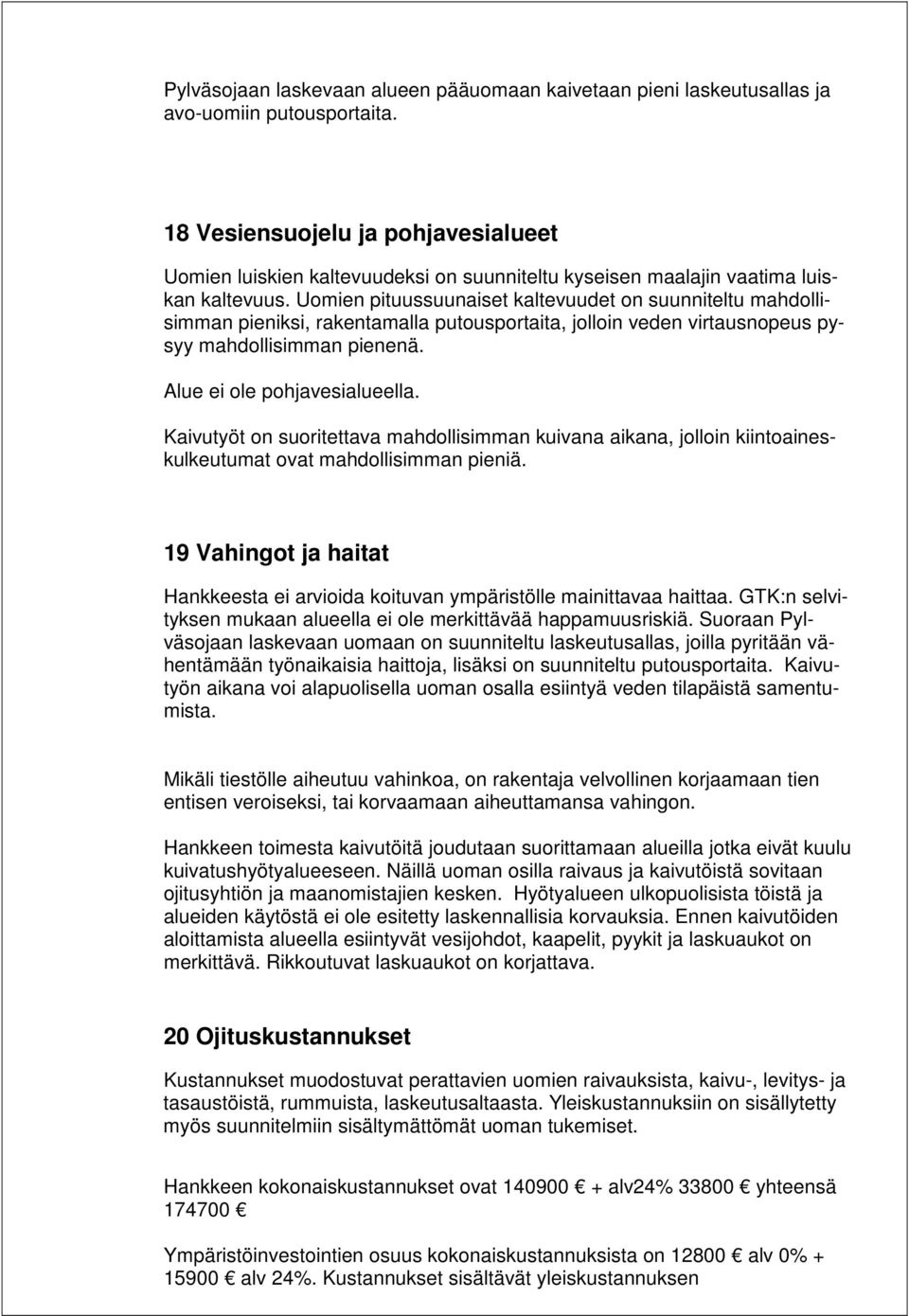 Uomien pituussuunaiset kaltevuudet on suunniteltu mahdollisimman pieniksi, rakentamalla putousportaita, jolloin veden virtausnopeus pysyy mahdollisimman pienenä. Alue ei ole pohjavesialueella.