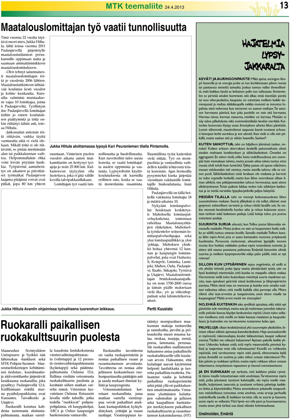 peruskurssille oppimaan uutta ja saamaan ammattinimikkeen maatalouslomitukseen. -Olen tehnyt satunnaisesti maatalouslomittajan töitä jo vuodesta 2006 lähtien.