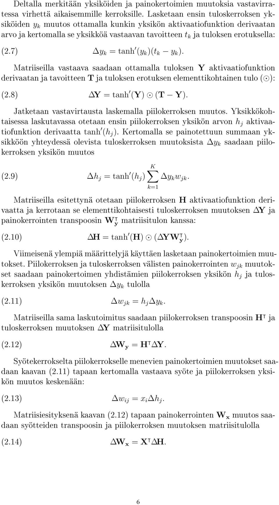 7) y k = tanh (y k )(t k y k ). Matriiseilla vastaava saadaan ottamalla tuloksen Y aktivaatiofunktion derivaatan ja tavoitteen T ja tuloksen erotuksen elementtikohtainen tulo ( ): (2.