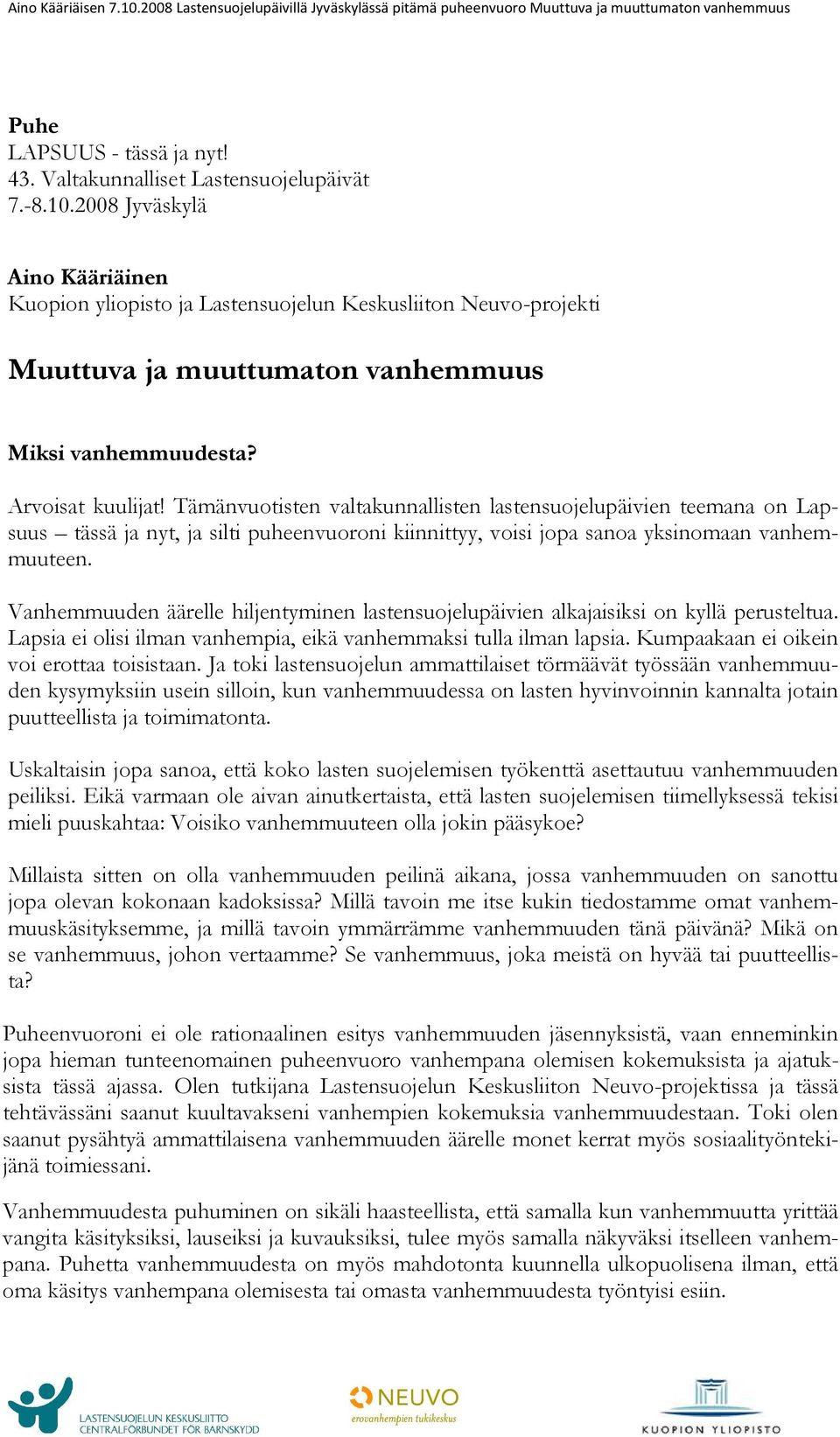 Tämänvuotisten valtakunnallisten lastensuojelupäivien teemana on Lapsuus tässä ja nyt, ja silti puheenvuoroni kiinnittyy, voisi jopa sanoa yksinomaan vanhemmuuteen.