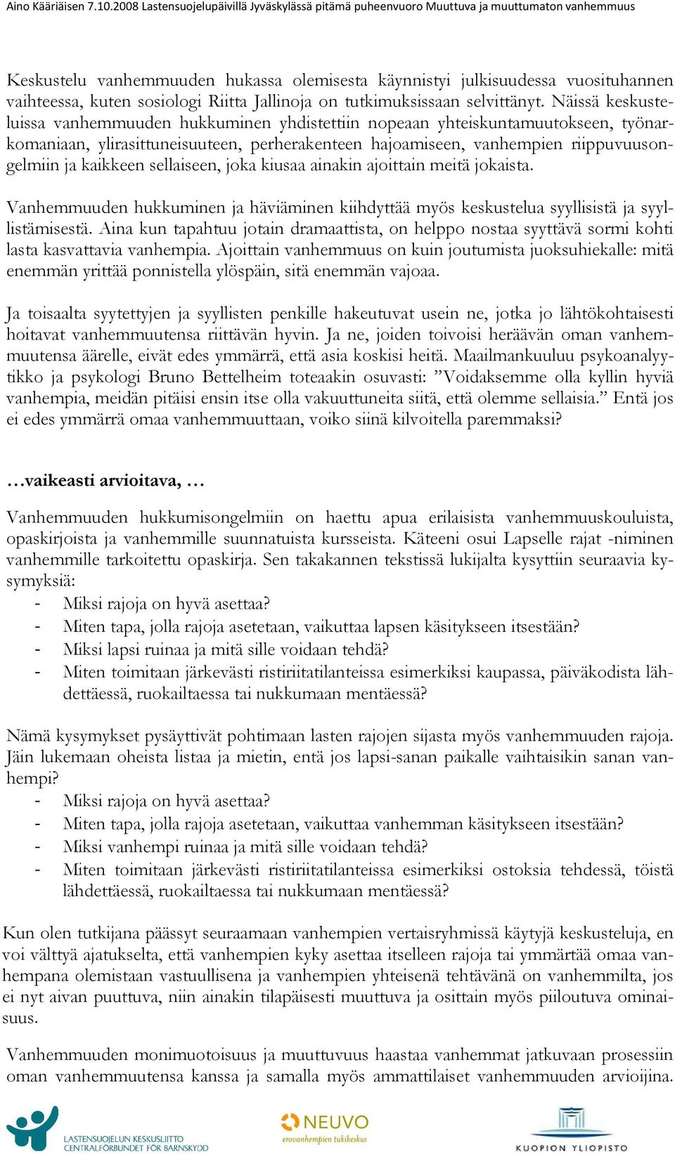 sellaiseen, joka kiusaa ainakin ajoittain meitä jokaista. Vanhemmuuden hukkuminen ja häviäminen kiihdyttää myös keskustelua syyllisistä ja syyllistämisestä.