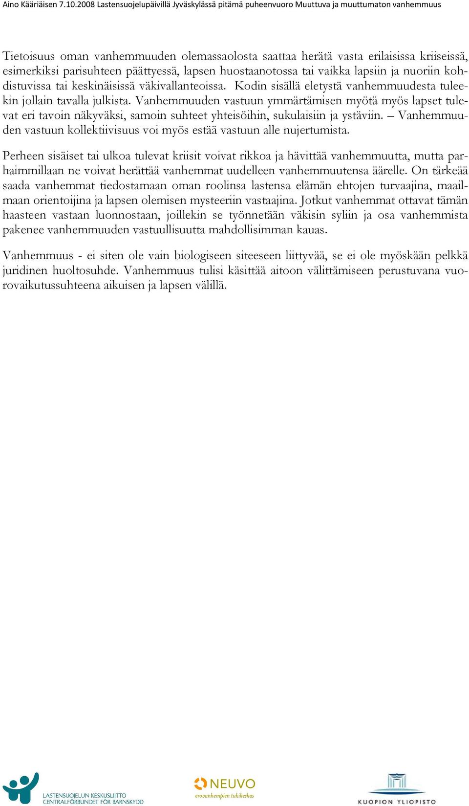 Vanhemmuuden vastuun ymmärtämisen myötä myös lapset tulevat eri tavoin näkyväksi, samoin suhteet yhteisöihin, sukulaisiin ja ystäviin.