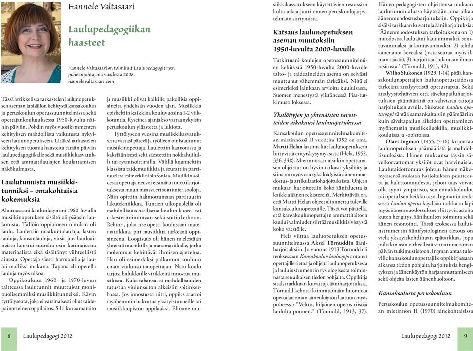 Lisäksi tarkastelen kehityksen tuomia haasteita tämän päivän laulupedagogiikalle sekä musiikkikasvatuksen että ammattilaulajien kouluttamisen näkökulmasta.