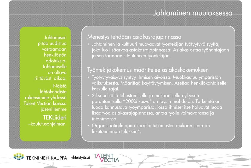 Menestys tehdään asiakasrajapinnassa Johtaminen ja kulttuuri muovaavat työntekijän työtyytyväisyyttä, joka luo lisäarvoa asiakasrajapinnassa: Asiakas ostaa työnantajaan ja sen tarinaan sitoutuneen