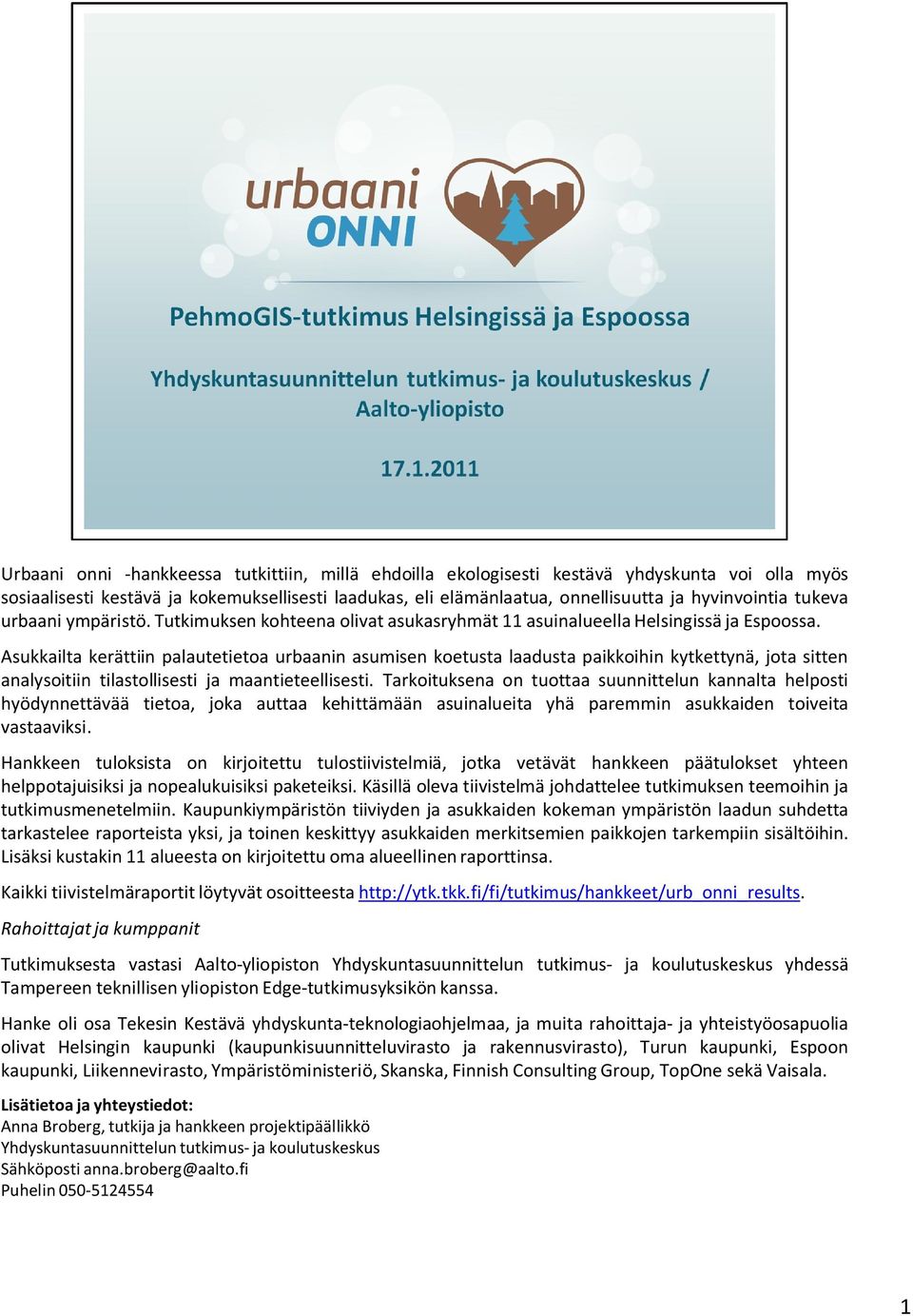 Asukkailta kerättiin palautetietoa urbaanin asumisen koetusta laadusta paikkoihin kytkettynä, jota sitten analysoitiin tilastollisesti ja maantieteellisesti.