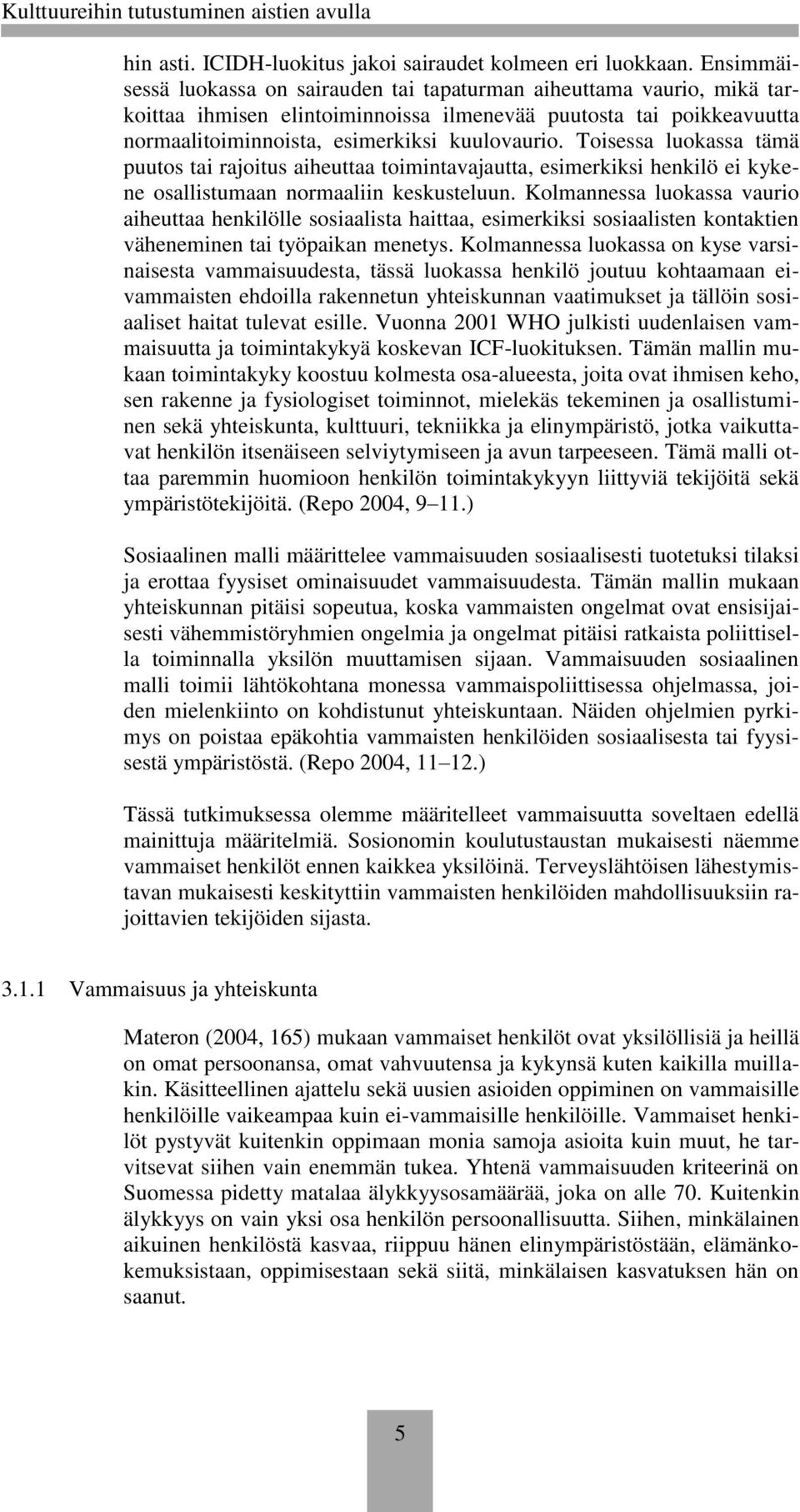 Toisessa luokassa tämä puutos tai rajoitus aiheuttaa toimintavajautta, esimerkiksi henkilö ei kykene osallistumaan normaaliin keskusteluun.