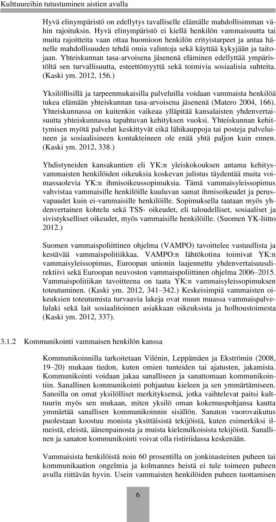 taitojaan. Yhteiskunnan tasa-arvoisena jäsenenä eläminen edellyttää ympäristöltä sen turvallisuutta, esteettömyyttä sekä toimivia sosiaalisia suhteita. (Kaski ym. 2012, 156.