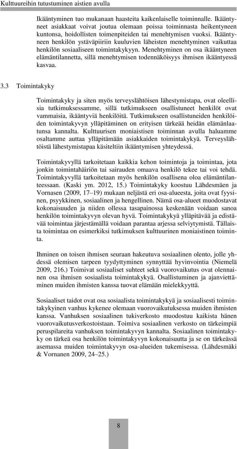 Ikääntyneen henkilön ystäväpiiriin kuuluvien läheisten menehtyminen vaikuttaa henkilön sosiaaliseen toimintakykyyn.