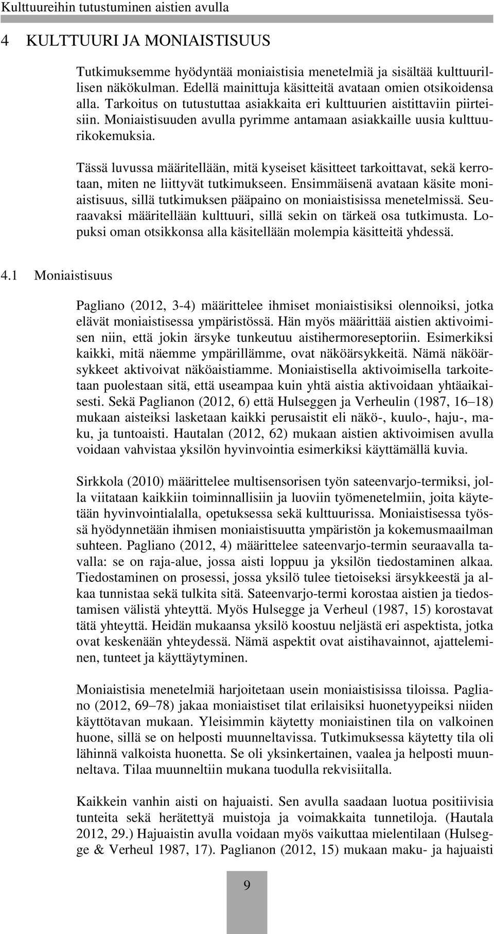 Tässä luvussa määritellään, mitä kyseiset käsitteet tarkoittavat, sekä kerrotaan, miten ne liittyvät tutkimukseen.