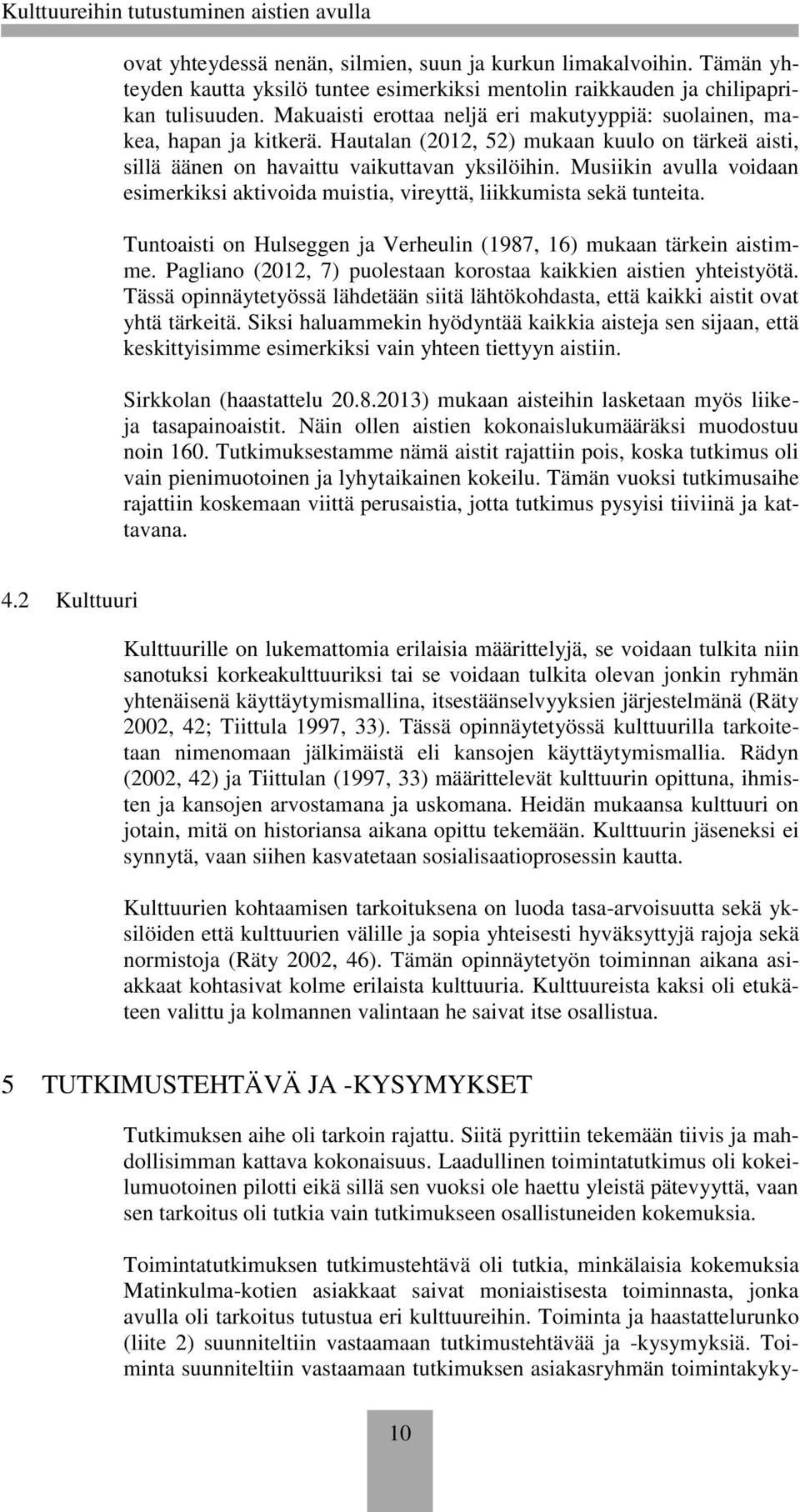 Musiikin avulla voidaan esimerkiksi aktivoida muistia, vireyttä, liikkumista sekä tunteita. Tuntoaisti on Hulseggen ja Verheulin (1987, 16) mukaan tärkein aistimme.