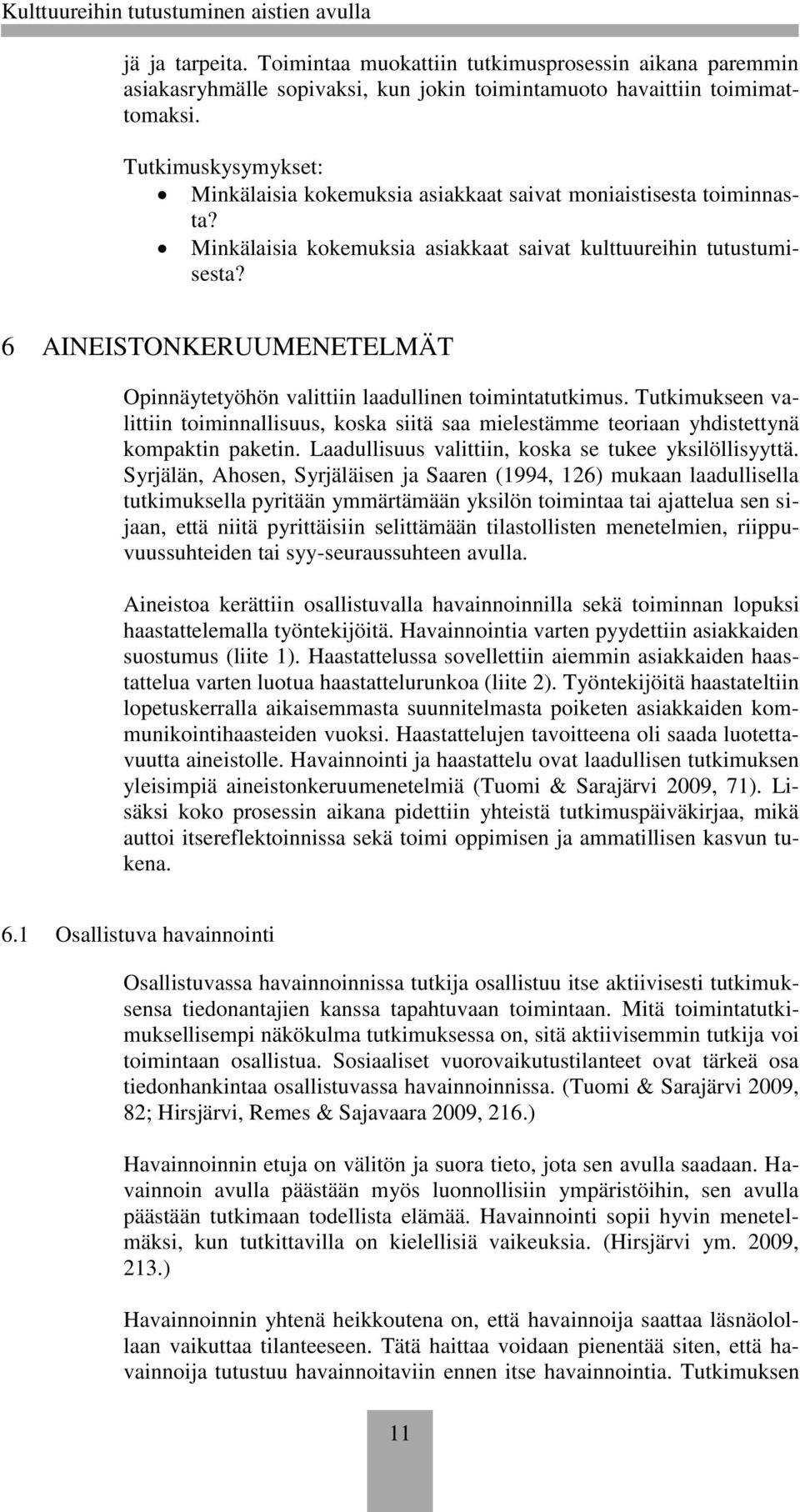 6 AINEISTONKERUUMENETELMÄT Opinnäytetyöhön valittiin laadullinen toimintatutkimus. Tutkimukseen valittiin toiminnallisuus, koska siitä saa mielestämme teoriaan yhdistettynä kompaktin paketin.