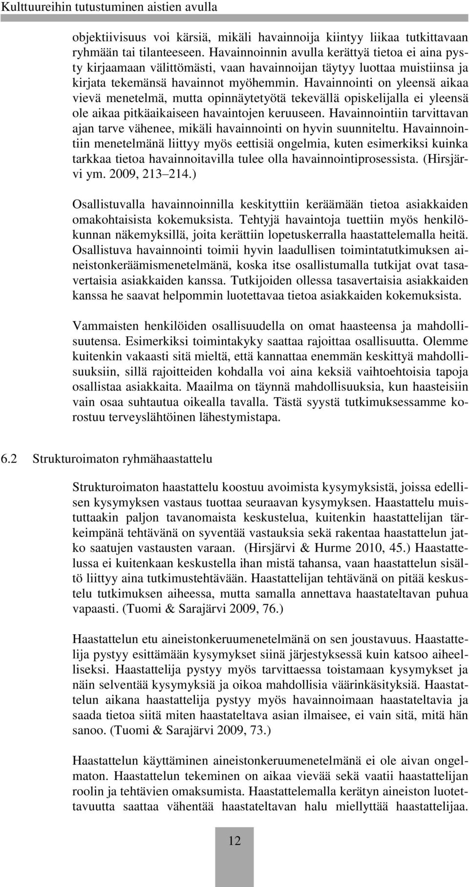 Havainnointi on yleensä aikaa vievä menetelmä, mutta opinnäytetyötä tekevällä opiskelijalla ei yleensä ole aikaa pitkäaikaiseen havaintojen keruuseen.