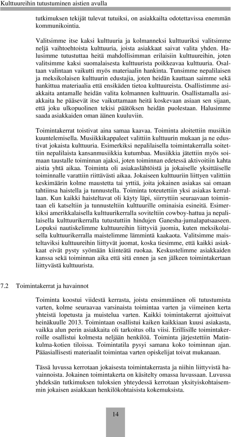 Halusimme tutustuttaa heitä mahdollisimman erilaisiin kulttuureihin, joten valitsimme kaksi suomalaisesta kulttuurista poikkeavaa kulttuuria. Osaltaan valintaan vaikutti myös materiaalin hankinta.