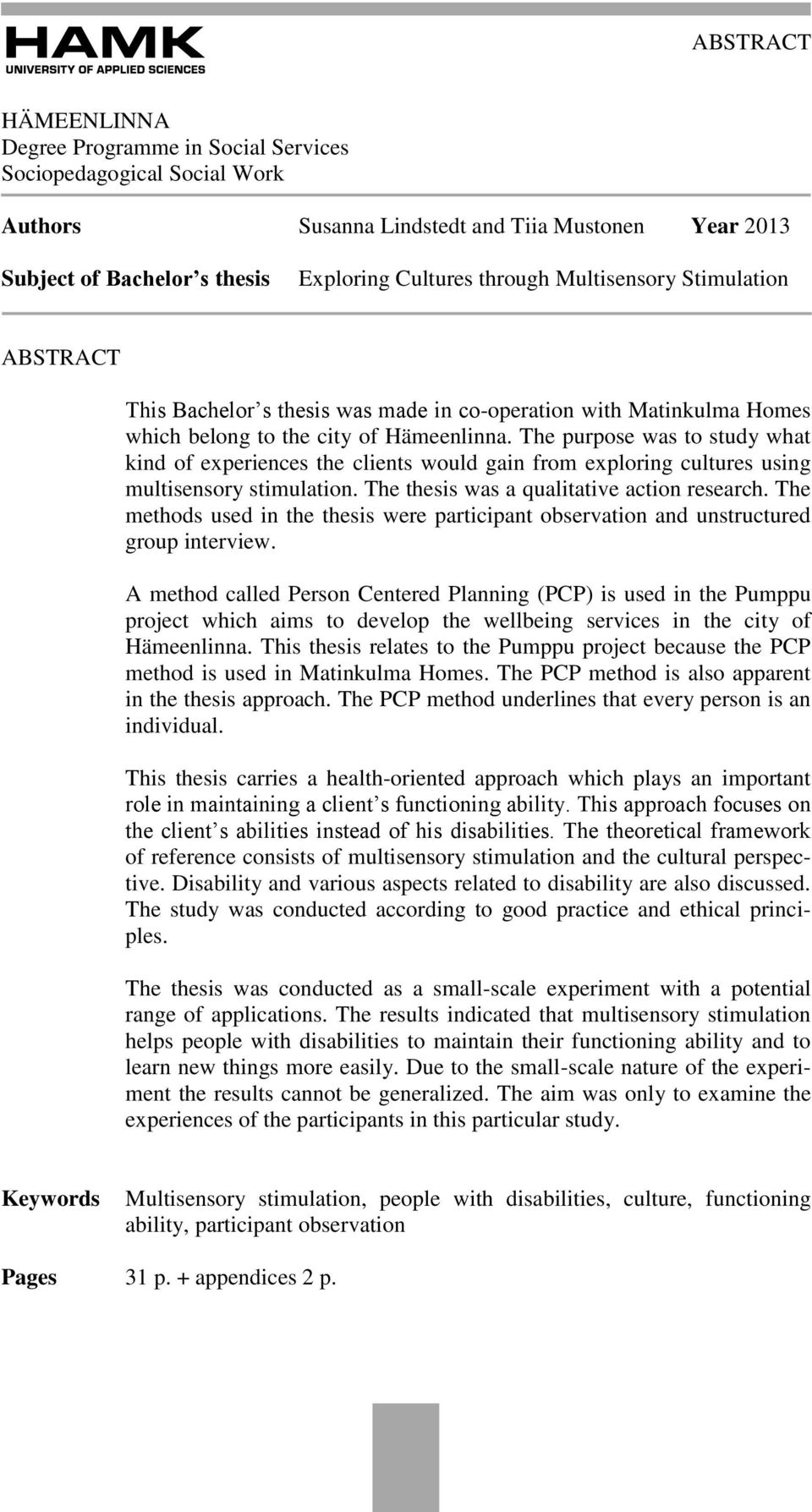 The purpose was to study what kind of experiences the clients would gain from exploring cultures using multisensory stimulation. The thesis was a qualitative action research.