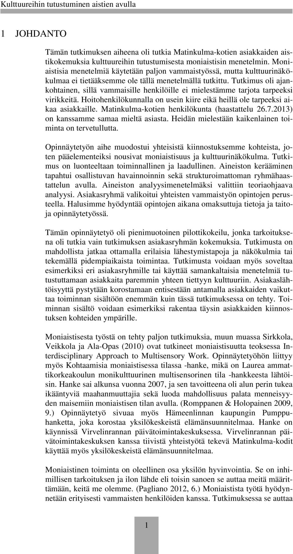 Tutkimus oli ajankohtainen, sillä vammaisille henkilöille ei mielestämme tarjota tarpeeksi virikkeitä. Hoitohenkilökunnalla on usein kiire eikä heillä ole tarpeeksi aikaa asiakkaille.