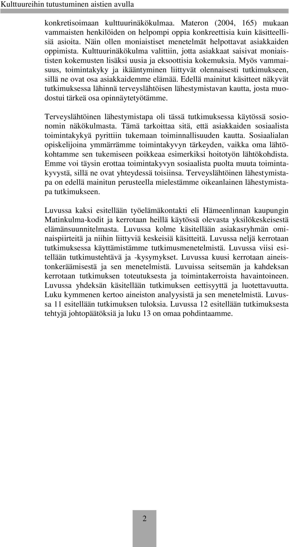 Myös vammaisuus, toimintakyky ja ikääntyminen liittyvät olennaisesti tutkimukseen, sillä ne ovat osa asiakkaidemme elämää.