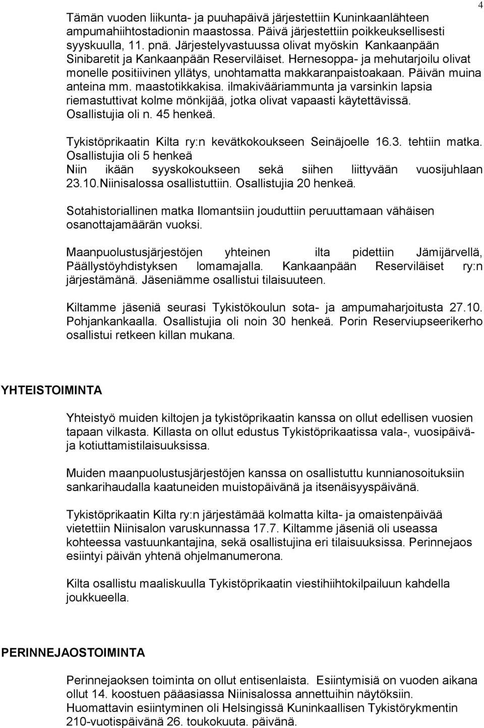 Päivän muina anteina mm. maastotikkakisa. ilmakivääriammunta ja varsinkin lapsia riemastuttivat kolme mönkijää, jotka olivat vapaasti käytettävissä. Osallistujia oli n. 45 henkeä.