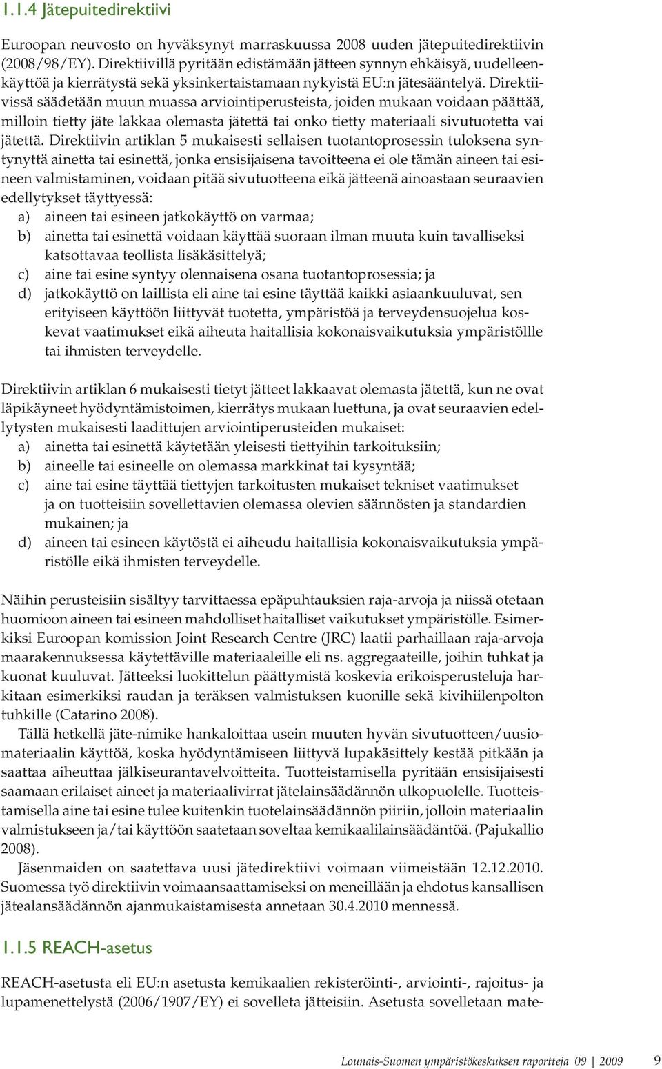 Direktiivissä säädetään muun muassa arviointiperusteista, joiden mukaan voidaan päättää, milloin tietty jäte lakkaa olemasta jätettä tai onko tietty materiaali sivutuotetta vai jätettä.