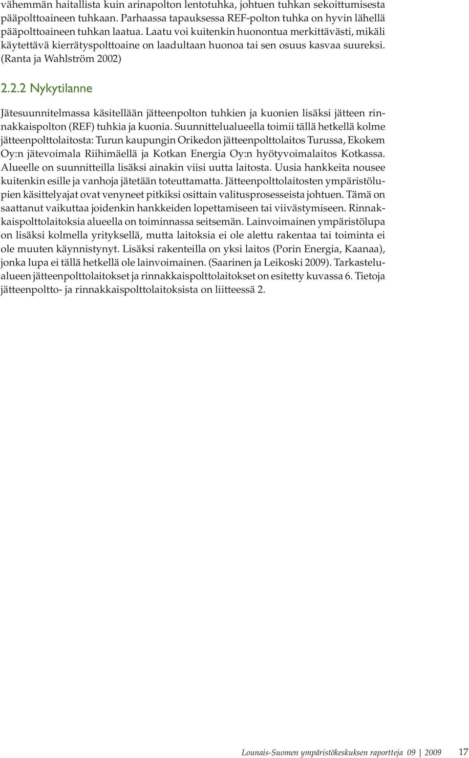 02) 2.2.2 Nykytilanne Jätesuunnitelmassa käsitellään jätteenpolton tuhkien ja kuonien lisäksi jätteen rinnakkaispolton (REF) tuhkia ja kuonia.