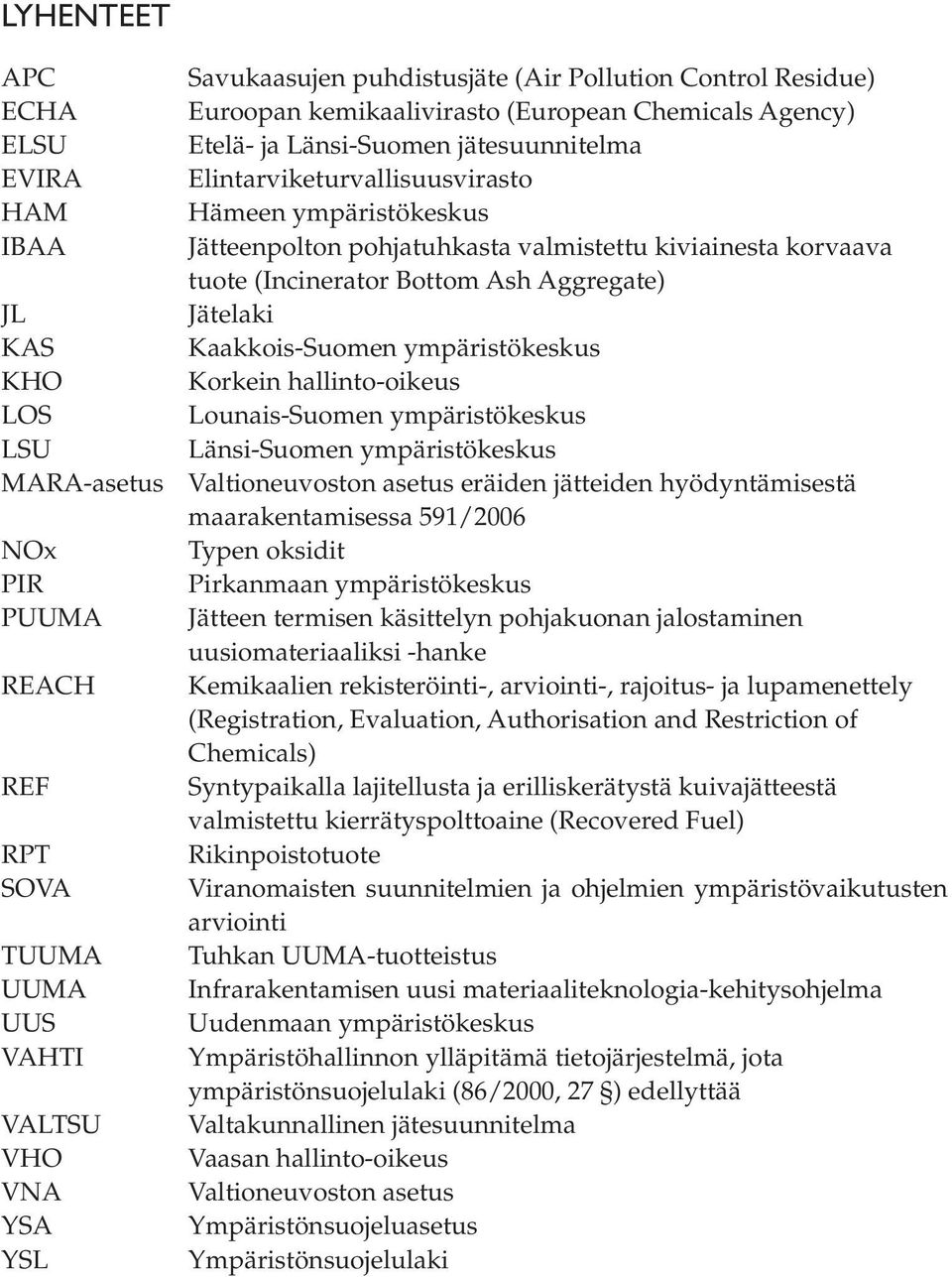 ympäristökeskus KHO Korkein hallinto-oikeus LOS Lounais-Suomen ympäristökeskus LSU Länsi-Suomen ympäristökeskus MARA-asetus Valtioneuvoston asetus eräiden jätteiden hyödyntämisestä maarakentamisessa