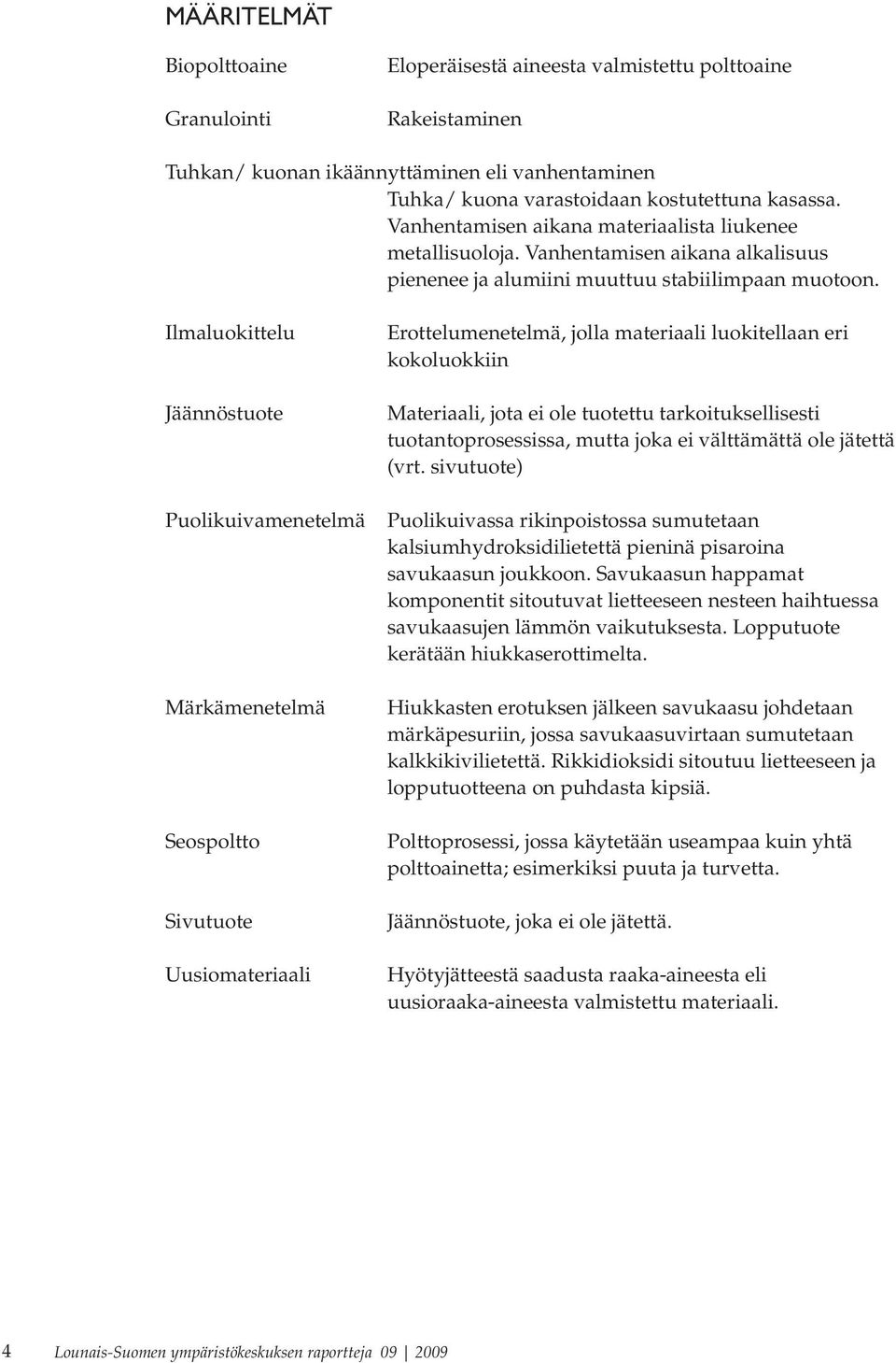 Ilmaluokittelu Jäännöstuote Puolikuivamenetelmä Märkämenetelmä Seospoltto Sivutuote Uusiomateriaali Erottelumenetelmä, jolla materiaali luokitellaan eri kokoluokkiin Materiaali, jota ei ole tuotettu