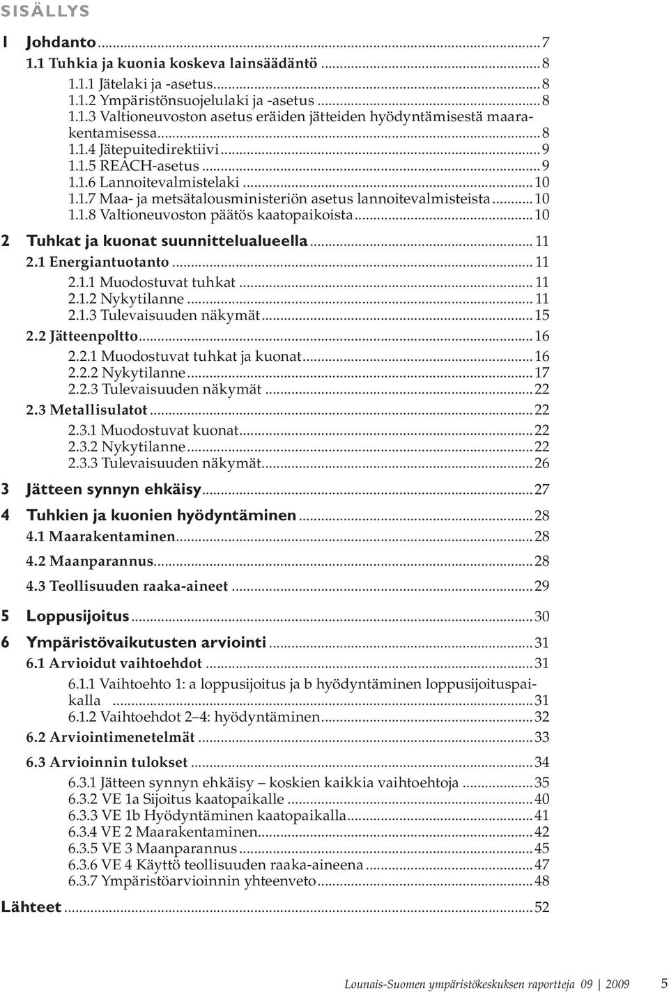 ..10 2 Tuhkat ja kuonat suunnittelualueella... 11 2.1 Energiantuotanto... 11 2.1.1 Muodostuvat tuhkat... 11 2.1.2 Nykytilanne... 11 2.1.3 Tulevaisuuden näkymät...15 2.2 Jätteenpoltto...16 2.2.1 Muodostuvat tuhkat ja kuonat.